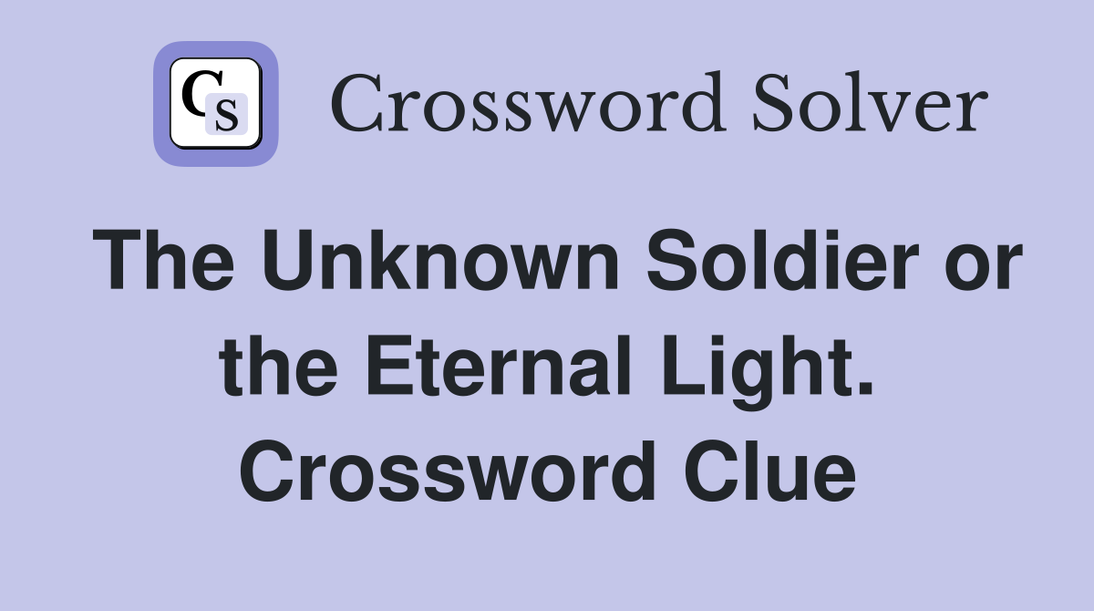 The Unknown Soldier or the Eternal Light. Crossword Clue