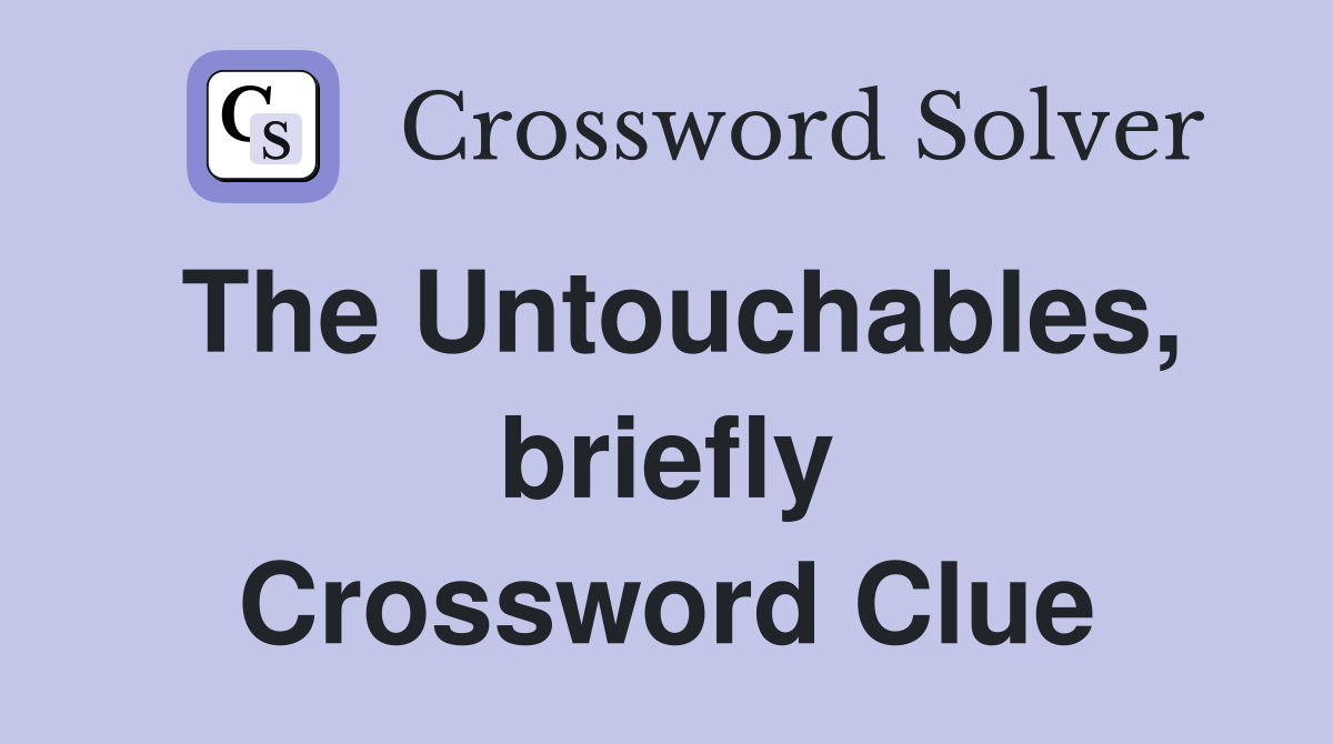 The Untouchables, briefly Crossword Clue