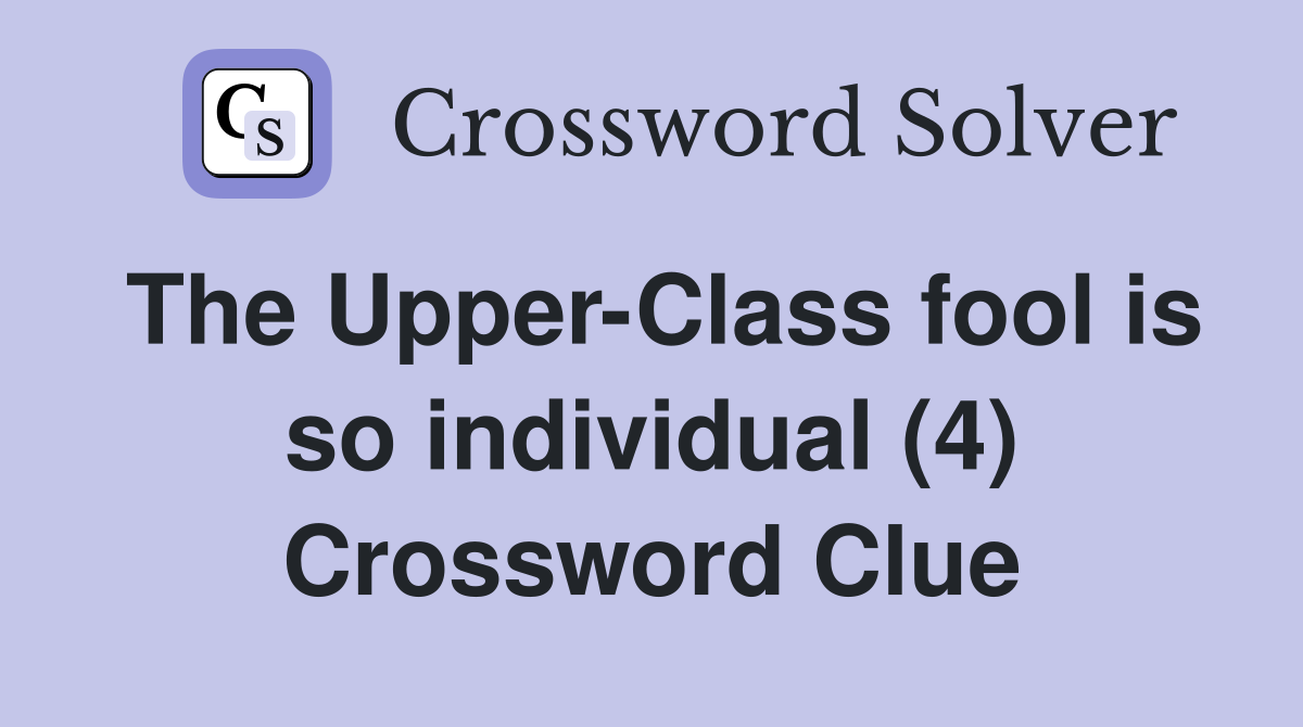 The Upper-Class fool is so individual (4) Crossword Clue