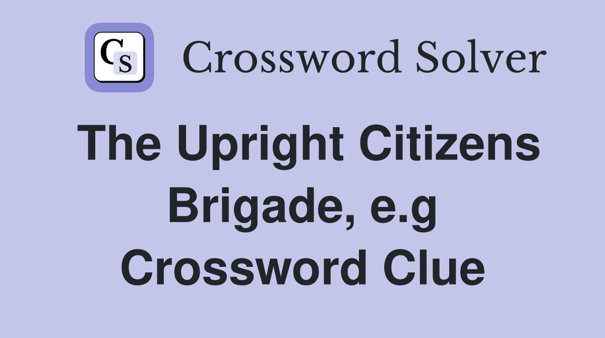 The Upright Citizens Brigade, e.g Crossword Clue