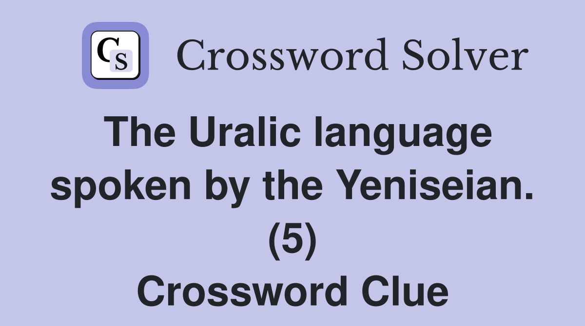 The Uralic language spoken by the Yeniseian. (5) Crossword Clue