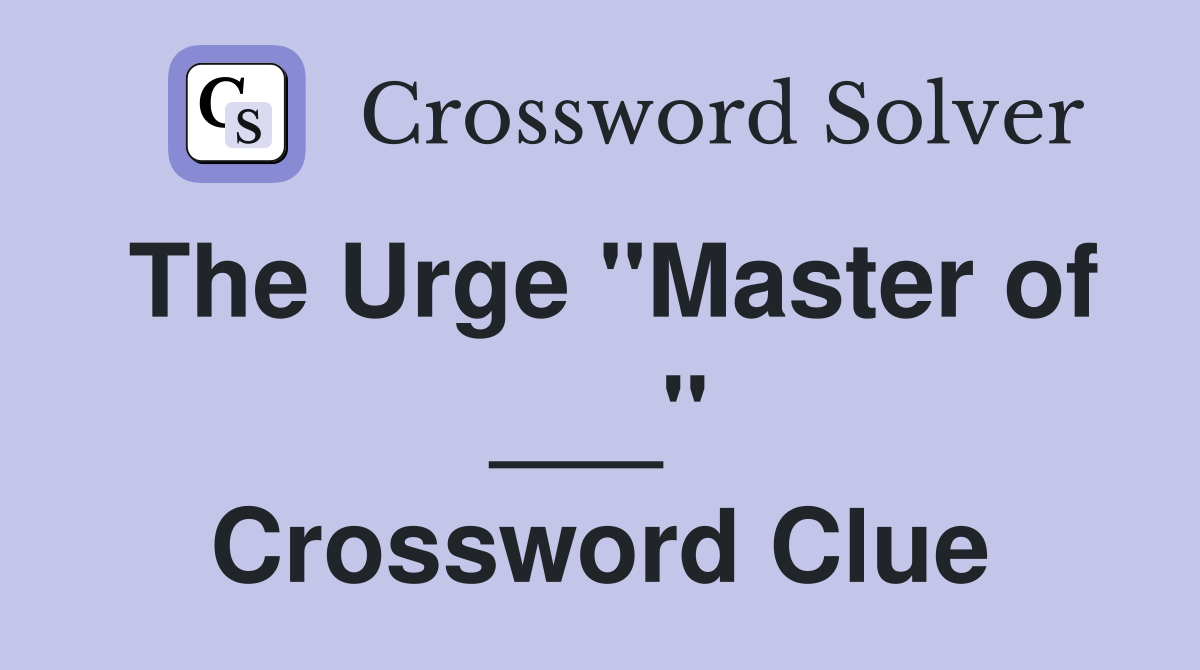The Urge "Master of ___" Crossword Clue