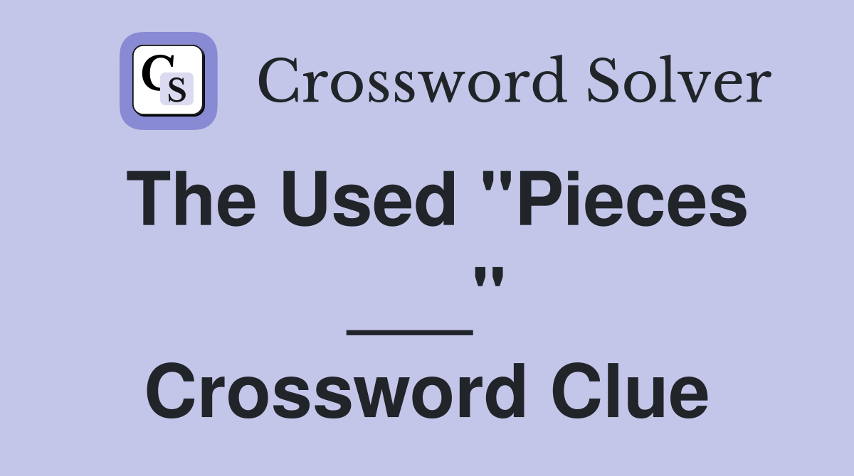 The Used "Pieces ___" Crossword Clue