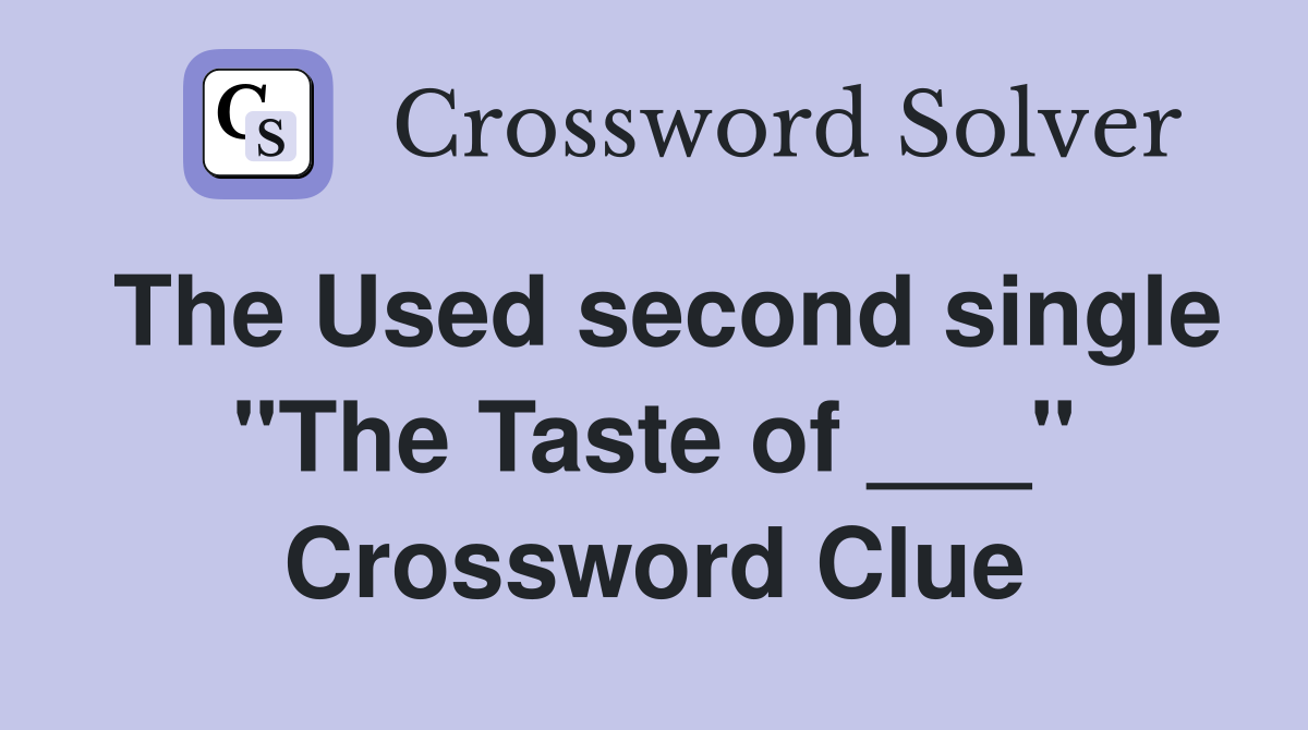 The Used second single "The Taste of ___" Crossword Clue