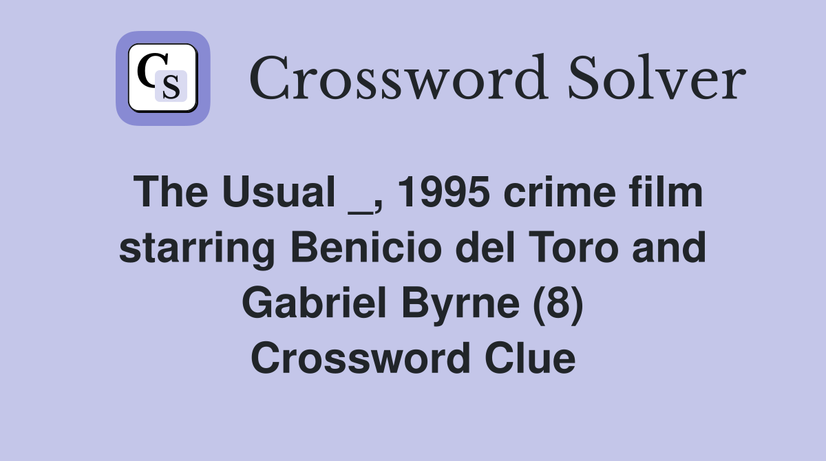 The Usual _, 1995 crime film starring Benicio del Toro and Gabriel Byrne (8) Crossword Clue