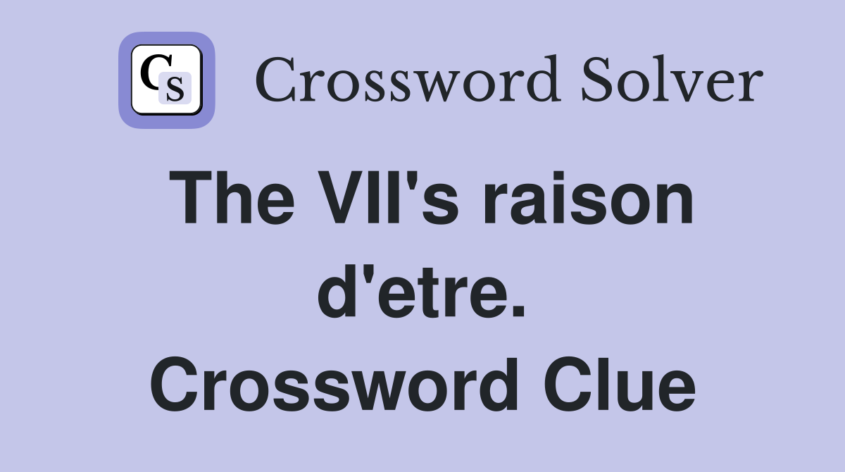The VII's raison d'etre. Crossword Clue