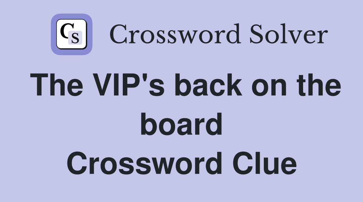The VIP's back on the board Crossword Clue
