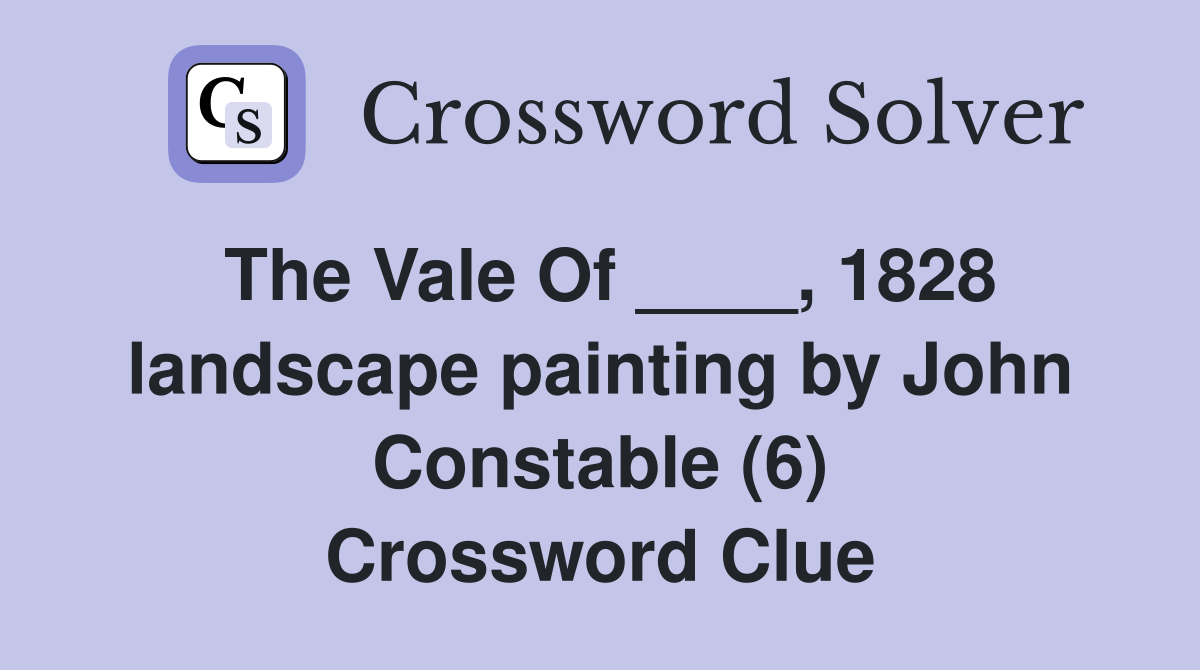 The Vale Of ____, 1828 landscape painting by John Constable (6) Crossword Clue