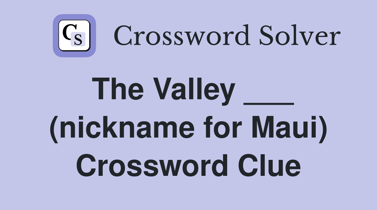 The Valley ___ (nickname for Maui) Crossword Clue