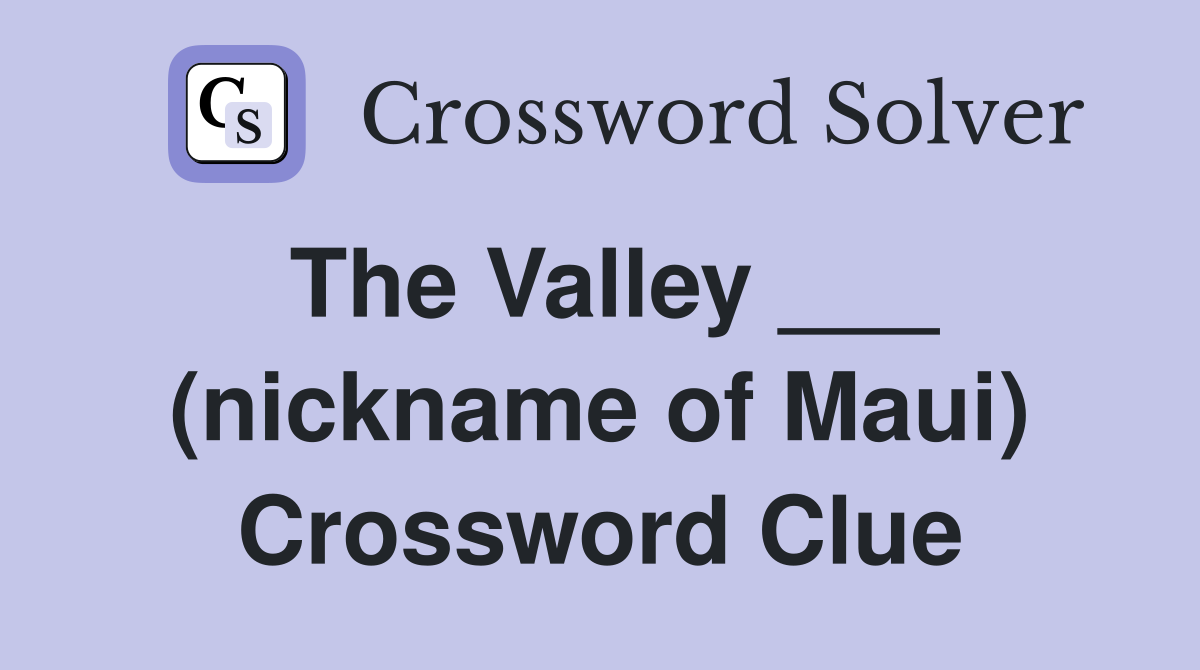 The Valley ___ (nickname of Maui) Crossword Clue
