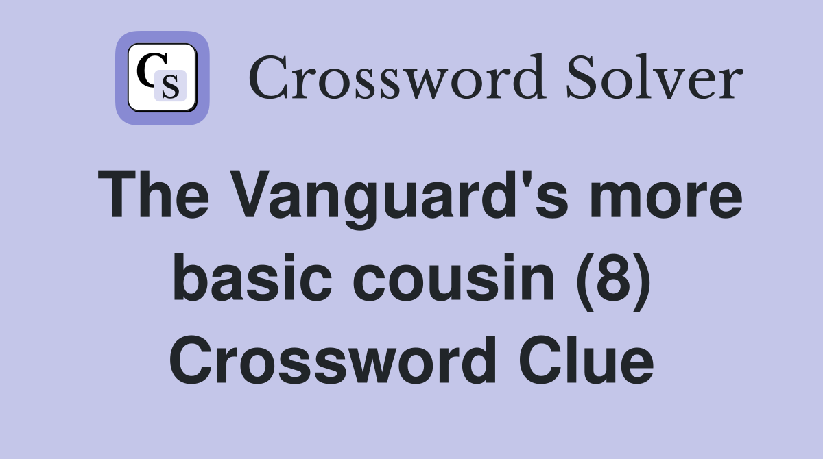 The Vanguard's more basic cousin (8) Crossword Clue
