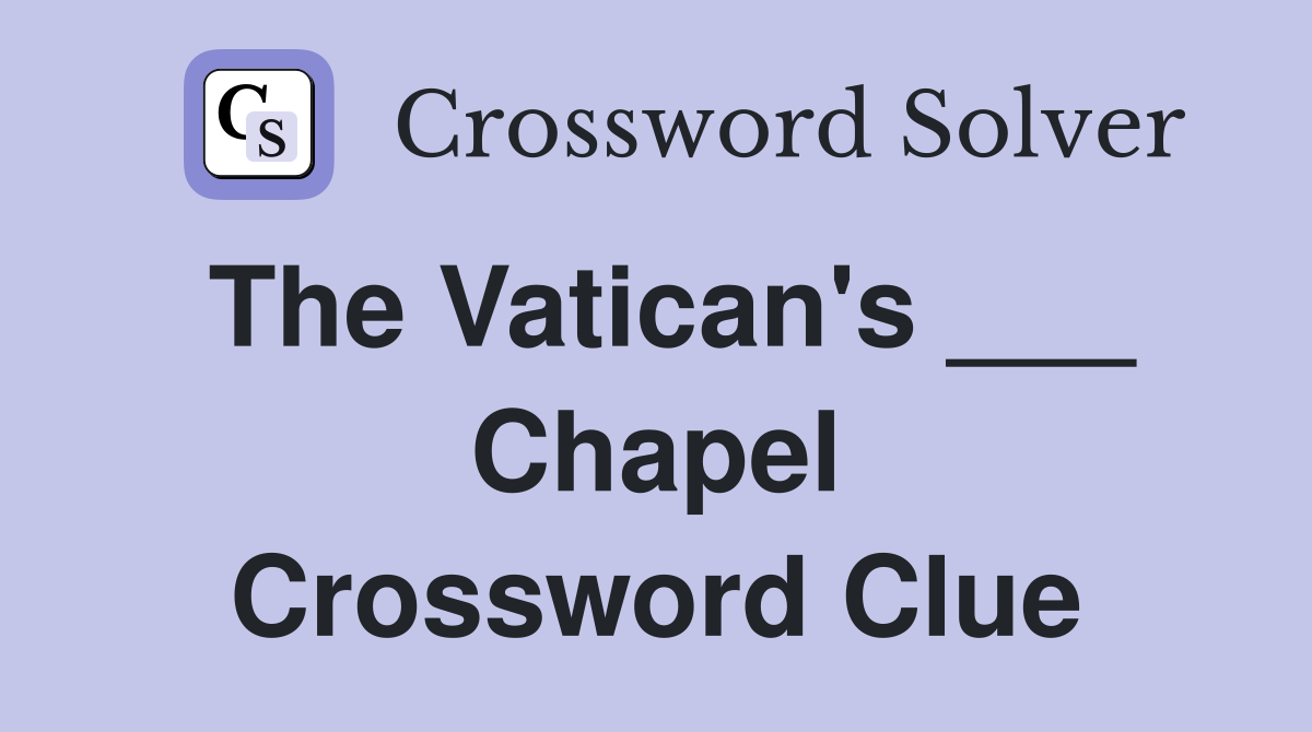 The Vatican's ___ Chapel Crossword Clue