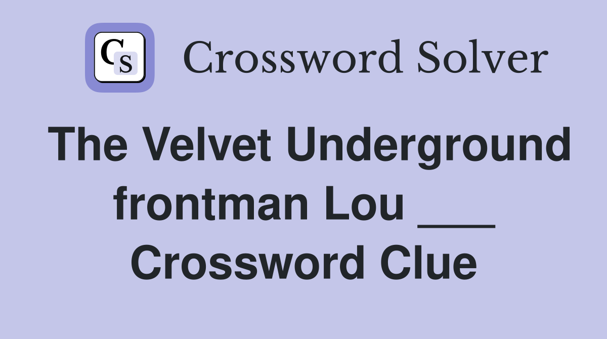 The Velvet Underground frontman Lou ___ Crossword Clue