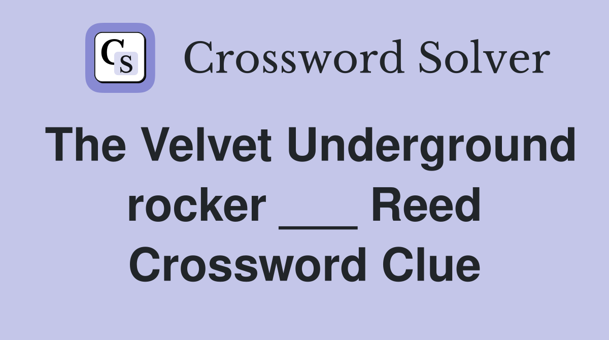 The Velvet Underground rocker ___ Reed Crossword Clue