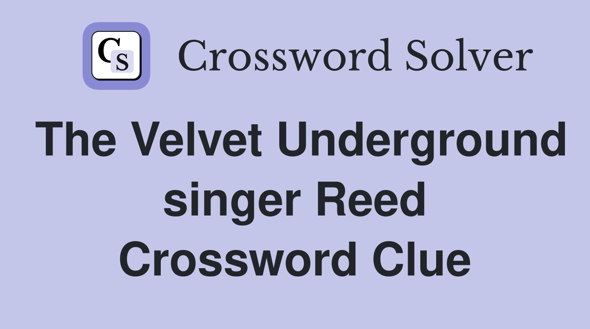 The Velvet Underground singer Reed Crossword Clue
