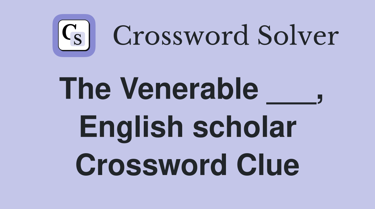 The Venerable ___, English scholar Crossword Clue