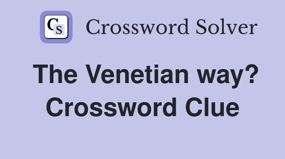 The Venetian way? Crossword Clue