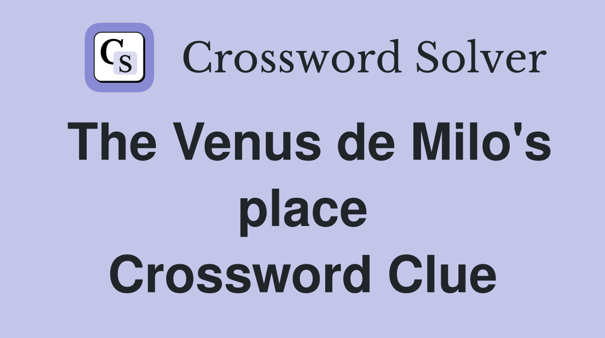 The Venus de Milo's place Crossword Clue