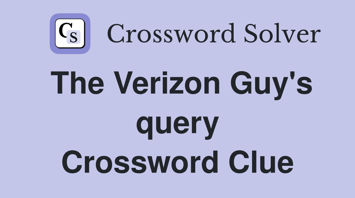 The Verizon Guy's query Crossword Clue