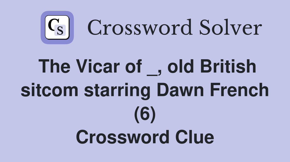 The Vicar of _, old British sitcom starring Dawn French (6) Crossword Clue