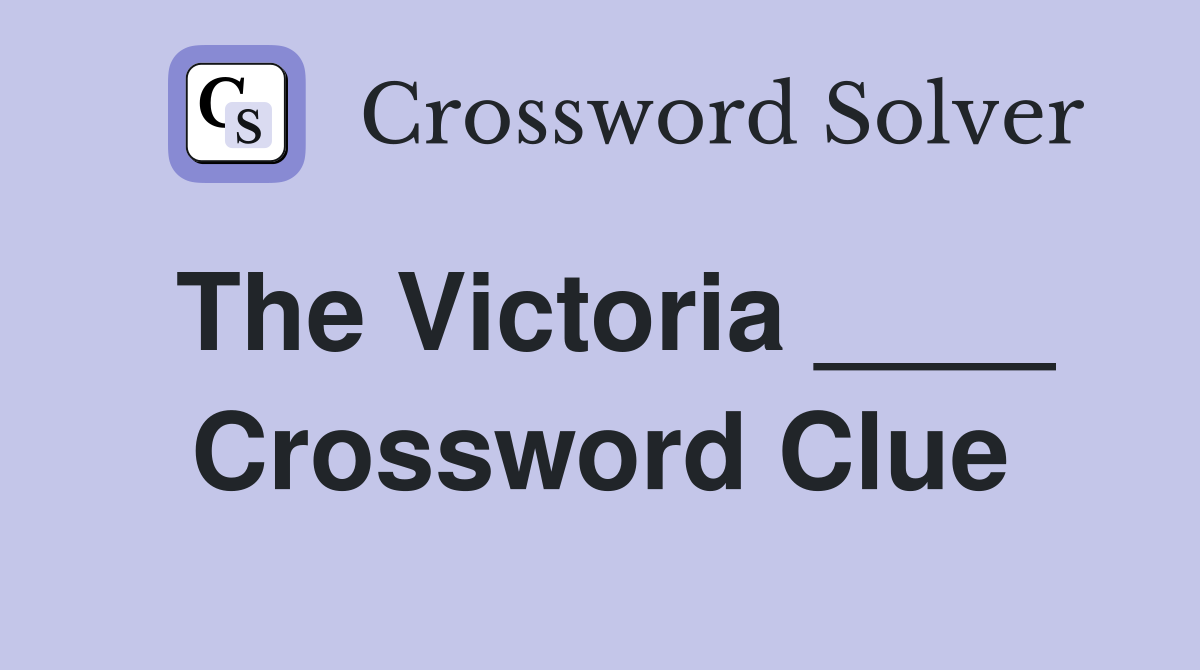 The Victoria ____ Crossword Clue
