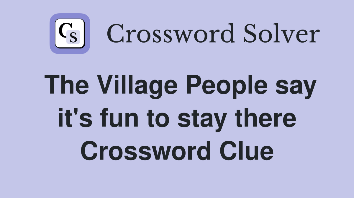 The Village People say it's fun to stay there Crossword Clue