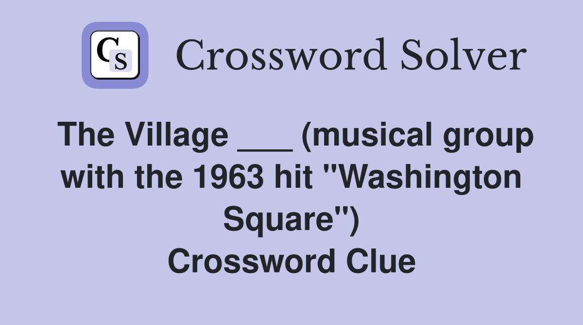 The Village ___ (musical group with the 1963 hit "Washington Square") Crossword Clue