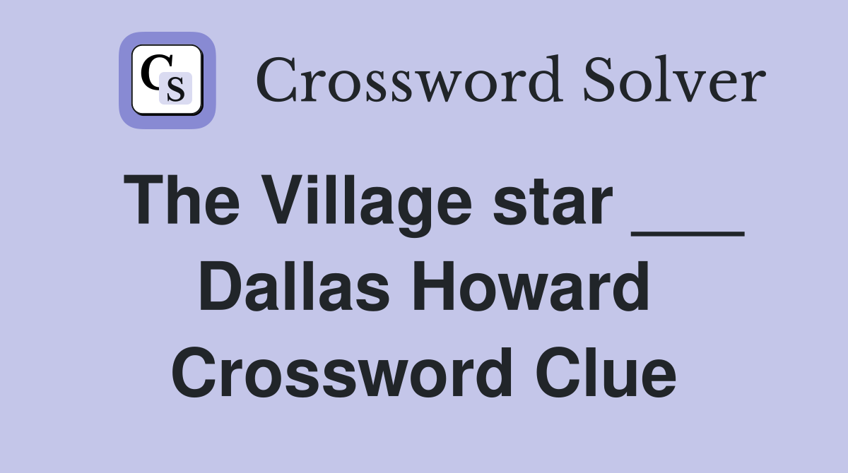 The Village star ___ Dallas Howard Crossword Clue