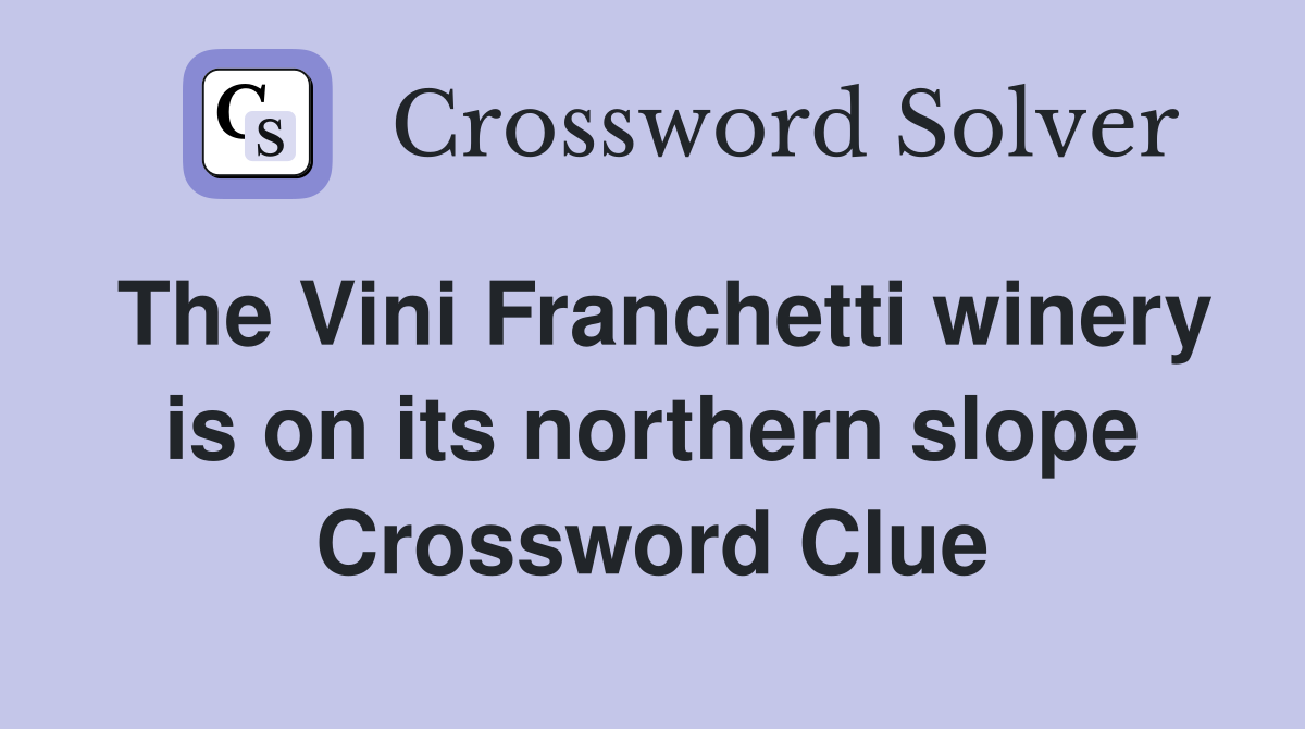 The Vini Franchetti winery is on its northern slope Crossword Clue