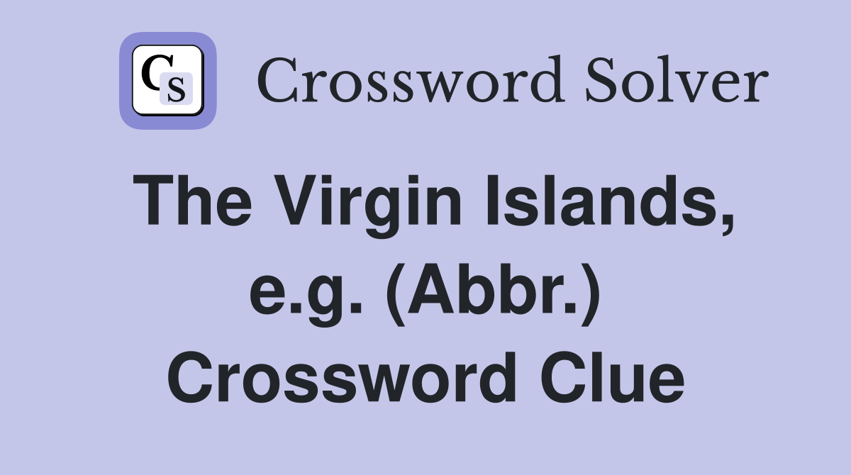 The Virgin Islands, e.g. (Abbr.) Crossword Clue