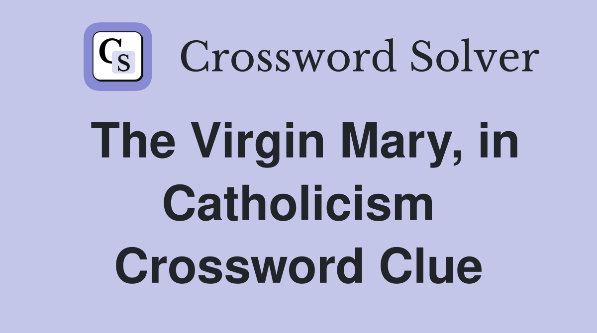 The Virgin Mary, in Catholicism Crossword Clue