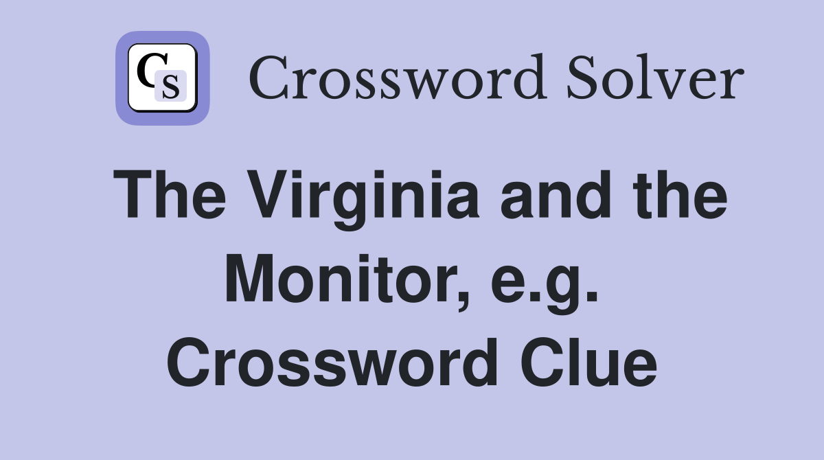 The Virginia and the Monitor, e.g. Crossword Clue