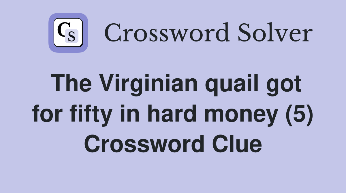 The Virginian quail got for fifty in hard money (5) Crossword Clue