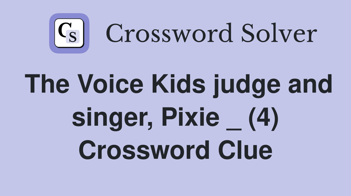 The Voice Kids judge and singer, Pixie _ (4) Crossword Clue