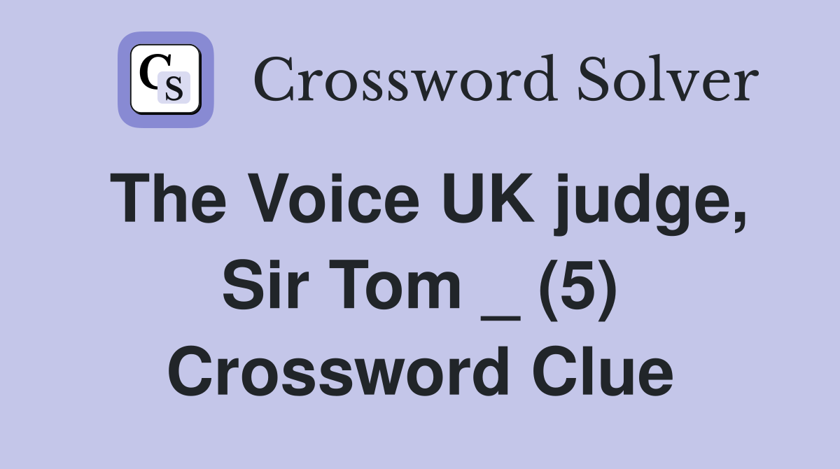 The Voice UK judge, Sir Tom _ (5) Crossword Clue