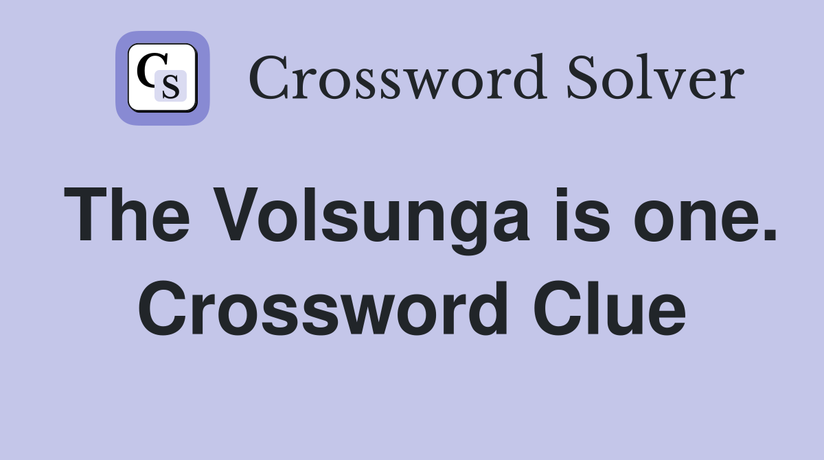 The Volsunga is one. Crossword Clue