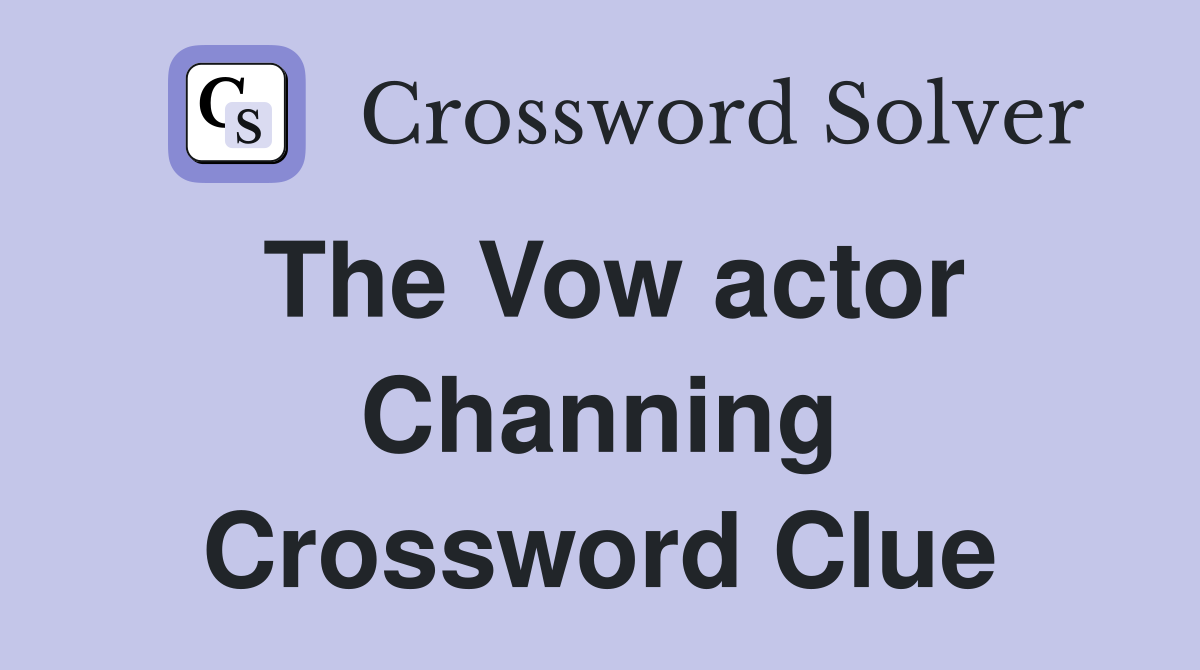 The Vow actor Channing Crossword Clue