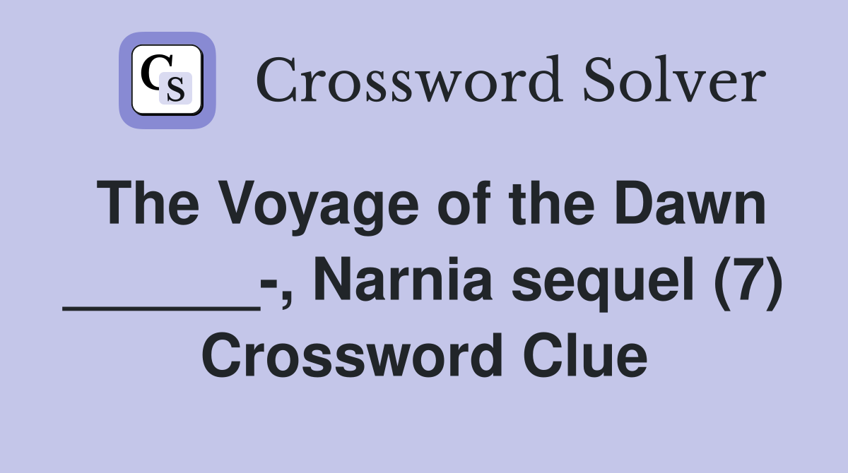 The Voyage of the Dawn ______-, Narnia sequel (7) Crossword Clue