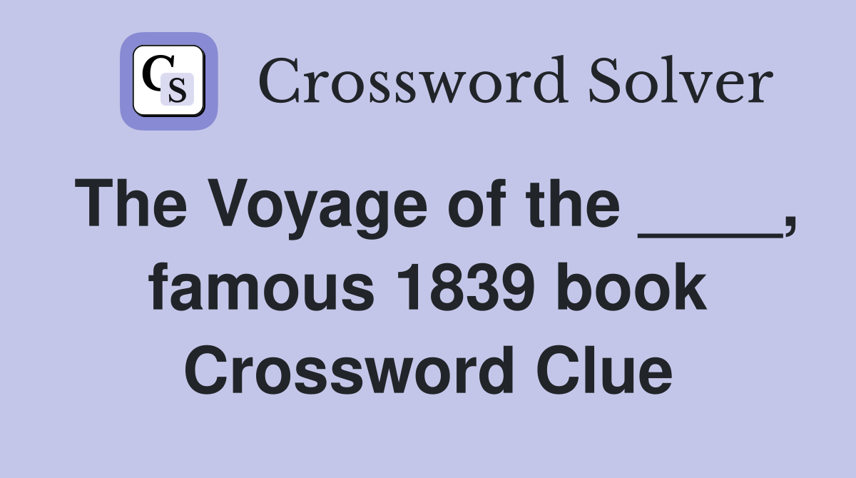 The Voyage of the ____, famous 1839 book Crossword Clue
