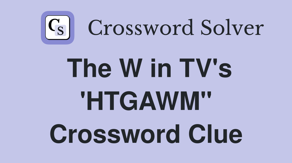 The W in TV's 'HTGAWM" Crossword Clue
