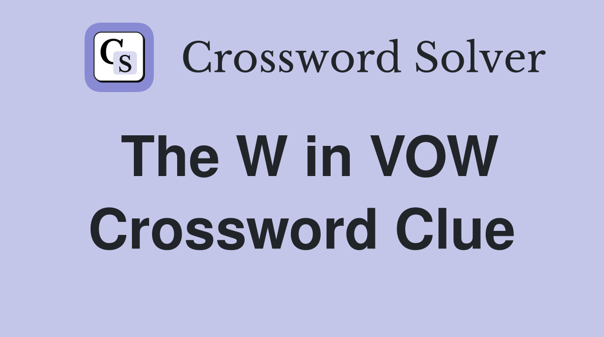 The W in VOW Crossword Clue