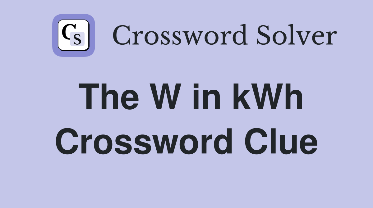 The W in kWh Crossword Clue