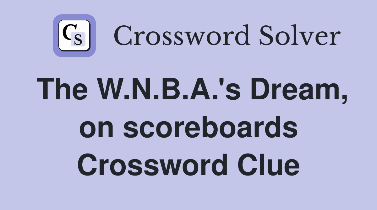The W.N.B.A.'s Dream, on scoreboards Crossword Clue