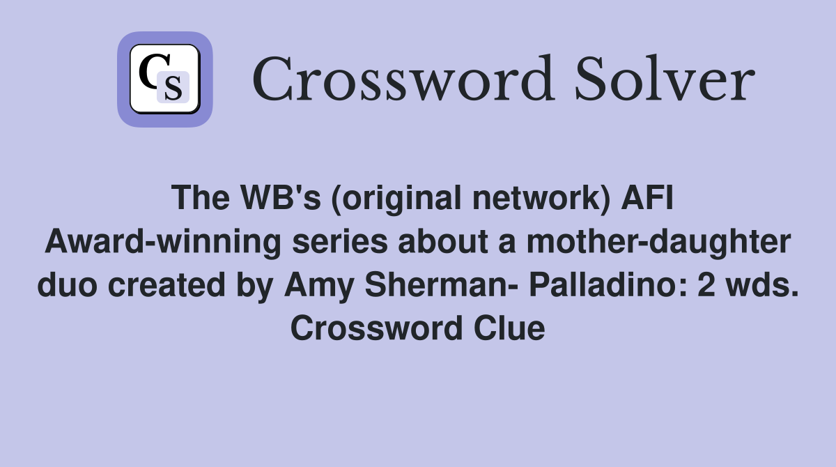 The WB's (original network) AFI Award-winning series about a mother-daughter duo created by Amy Sherman- Palladino: 2 wds. Crossword Clue