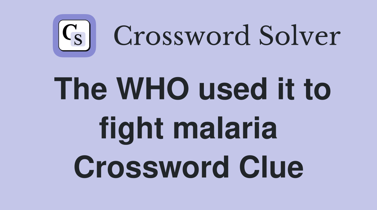 The WHO used it to fight malaria Crossword Clue