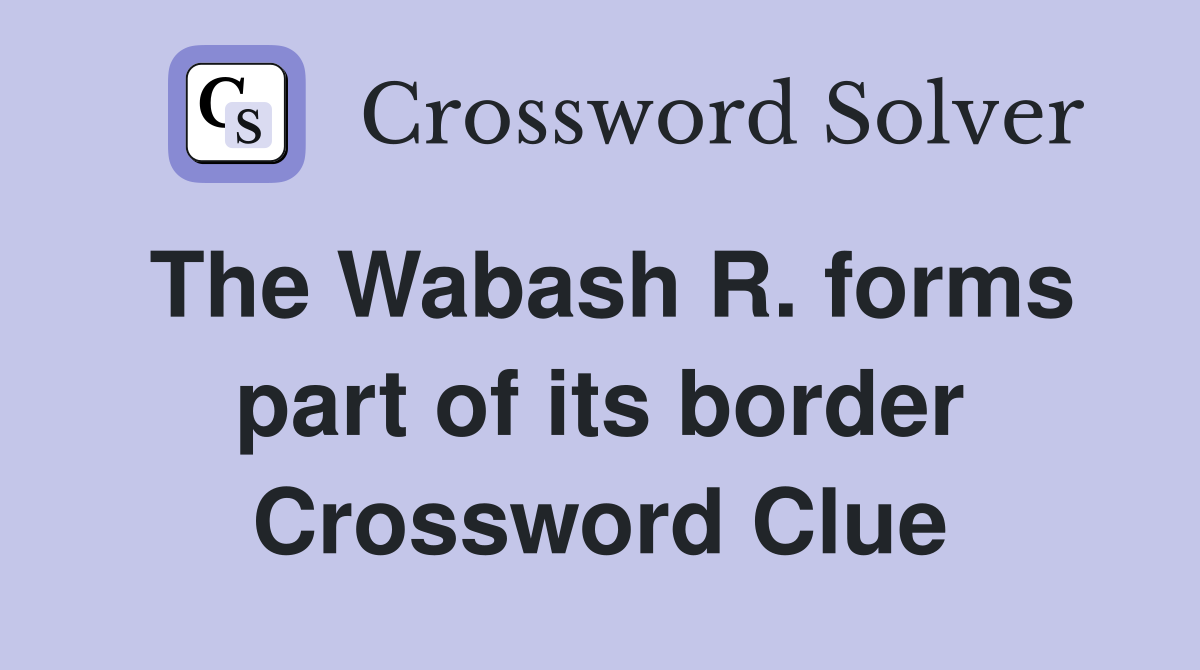 The Wabash R. forms part of its border Crossword Clue