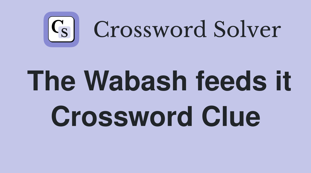 The Wabash feeds it Crossword Clue