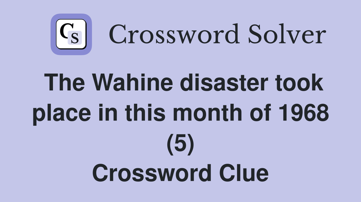 The Wahine disaster took place in this month of 1968 (5) Crossword Clue