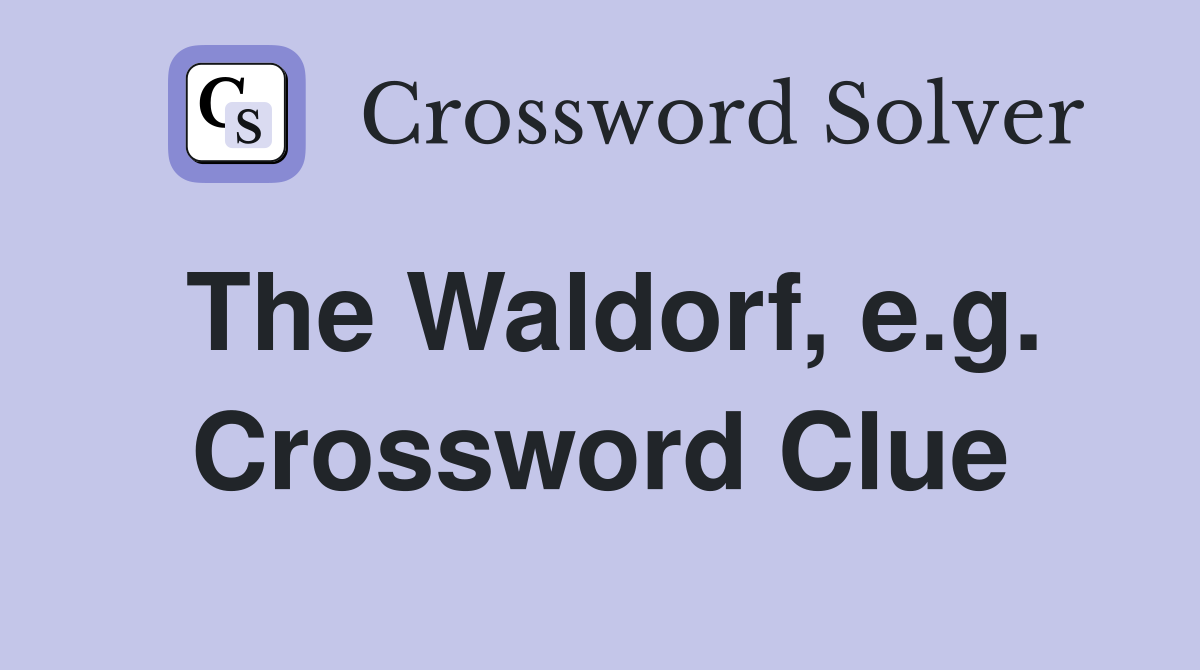 The Waldorf, e.g. Crossword Clue