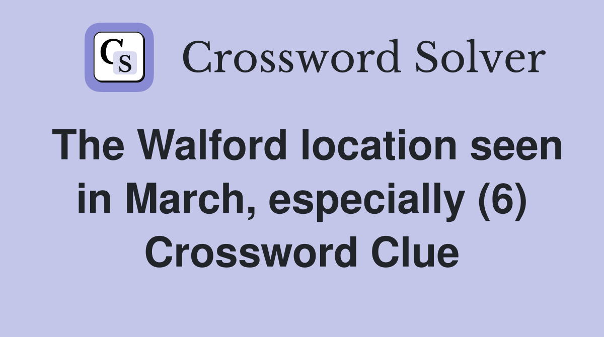 The Walford location seen in March, especially (6) Crossword Clue